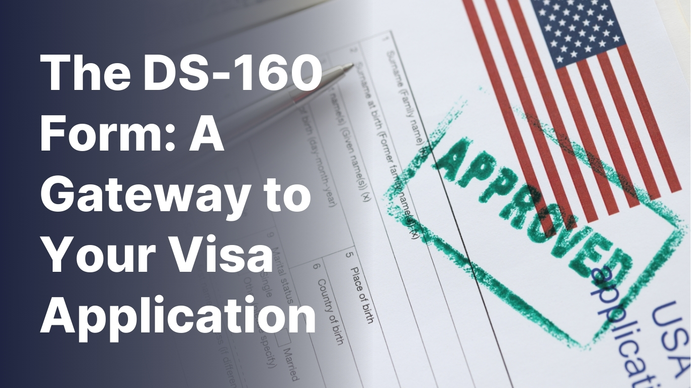 The DS-160 Form: A Gateway to Your Visa Application